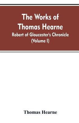 The Works of Thomas Hearne: Robert of Glouceste... 9353608007 Book Cover