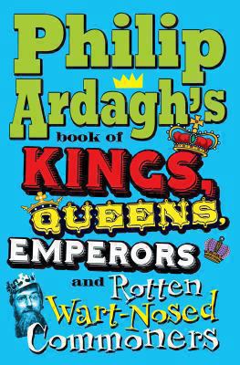 Philip Ardagh's Book of Kings, Queens, Emperors... 1447205154 Book Cover