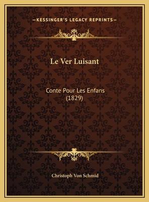 Le Ver Luisant: Conte Pour Les Enfans (1829) [French] 1169611265 Book Cover