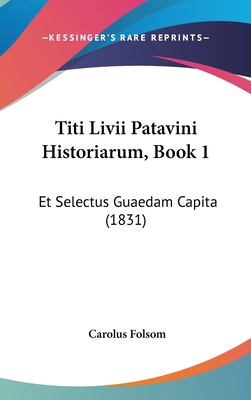 Titi LIVII Patavini Historiarum, Book 1: Et Sel... [Latin] 116059015X Book Cover