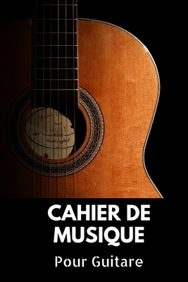 Cahier De Musique Pour Guitare: Vierge-Tablatures et Portées, 120 Pages (French Edition)