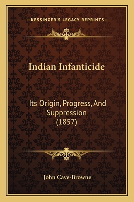 Indian Infanticide: Its Origin, Progress, And S... 1164173693 Book Cover