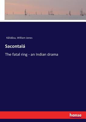 Sacontalá: The fatal ring - an Indian drama 3337383521 Book Cover