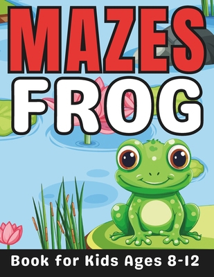 Frog Gifts for Kids: Frog Mazes for Kids Ages 8... B0CTMT7RPY Book Cover