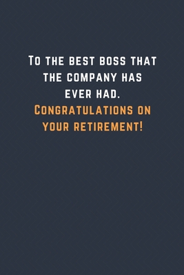 Paperback To the best boss that the company has ever had. Congratulations on your retirement!: Blank Lined Journal Funny Retirement Thank You Message Coworker, Boss Goodbye Gifts Book