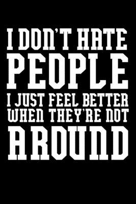 I don't Hate People I just feel Better when they're not Around  Journal: 110 Pages 6x9 Inch, great Gift Journal Notebook
