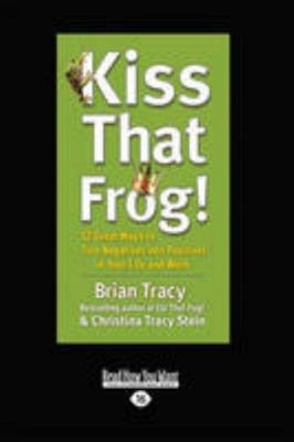 Kiss That Frog!: 12 Great Ways to Turn Negative... 1459634713 Book Cover