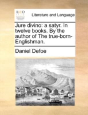 Jure Divino: A Satyr. in Twelve Books. by the A... 1170519512 Book Cover
