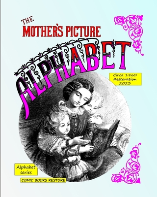 The mother's picture alphabet: Circa 1860, Rest... B0BWJPR96X Book Cover