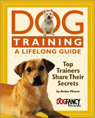 Dog Training a Lifelong Guide: Top Trainers Sha... 1889540900 Book Cover