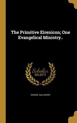 The Primitive Eirenicon; One Evangelical Minist... 1372649182 Book Cover