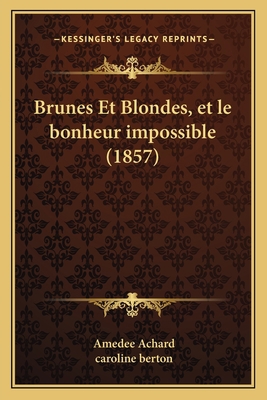 Brunes Et Blondes, et le bonheur impossible (1857) [French] 1168491193 Book Cover