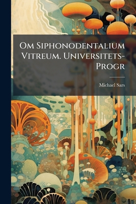 Om Siphonodentalium Vitreum. Universitets-Progr [Swedish] 1141732807 Book Cover
