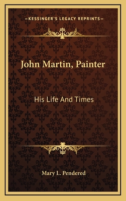 John Martin, Painter: His Life And Times 116320272X Book Cover