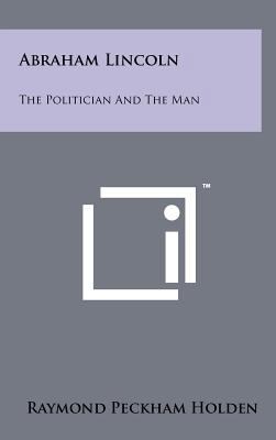 Abraham Lincoln: The Politician and the Man 1258234777 Book Cover