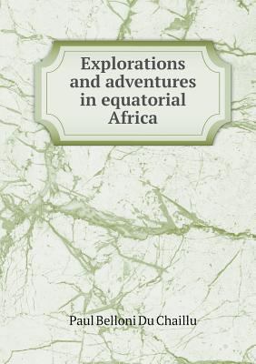 Explorations and adventures in equatorial Africa 5518807481 Book Cover