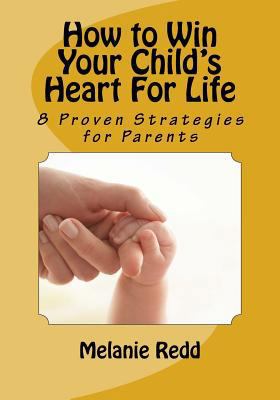 How to Win Your Child's Heart For Life: 8 Prove... 1523367253 Book Cover