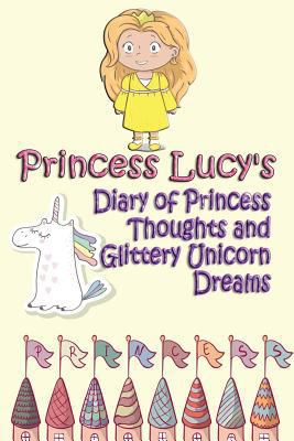 Princess Lucy's Diary of Princess Thoughts and ... 1548568716 Book Cover