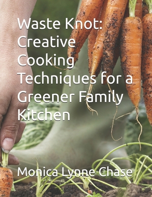 Waste Knot: Creative Cooking Techniques for a G... B0DLCMBQ97 Book Cover