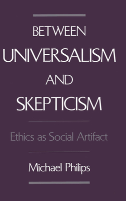 Between Universalism and Skepticism: Ethics as ... 0195086465 Book Cover