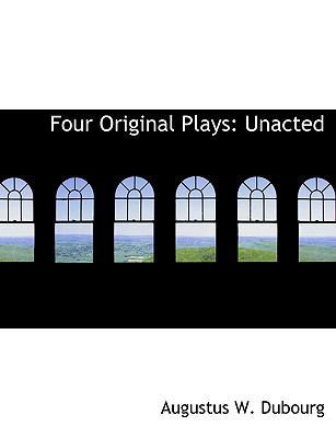 Four Original Plays: Unacted (Large Print Edition) [Large Print] 0554645033 Book Cover