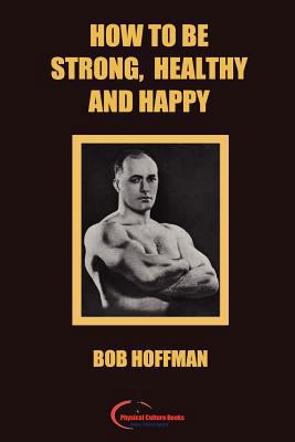 How to be Strong, Healthy and Happy: (Original ... 1467930253 Book Cover