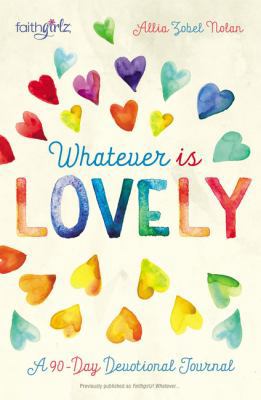 Whatever Is Lovely: A 90-Day Devotional Journal 0310754100 Book Cover