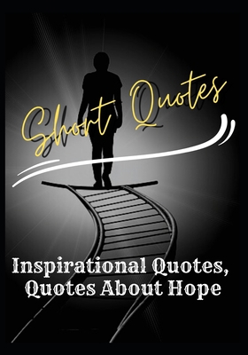 Short Quotes: Inspirational Quotes - Quotes Abo... B0BLG2PRTV Book Cover