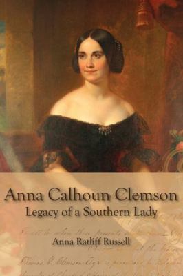 Legacy of a Southern Lady:: Anna Calhoun Clemson 0979606608 Book Cover