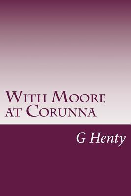 With Moore at Corunna 1499582889 Book Cover