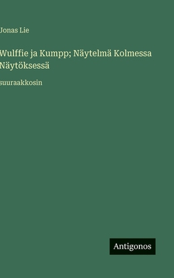 Wulffie ja Kumpp; Näytelmä Kolmessa Näytöksessä... [Finnish] 356327052X Book Cover
