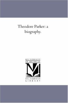 Theodore Parker: A Biography. 142556447X Book Cover
