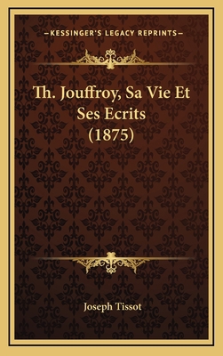 Th. Jouffroy, Sa Vie Et Ses Ecrits (1875) [French] 1167082273 Book Cover