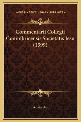 Commentarii Collegii Conimbricensis Societatis ... [Latin] 1169360998 Book Cover