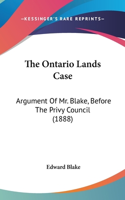 The Ontario Lands Case: Argument of Mr. Blake, ... 1161985301 Book Cover