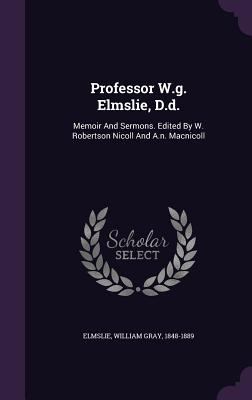 Professor W.g. Elmslie, D.d.: Memoir And Sermon... 1348205369 Book Cover