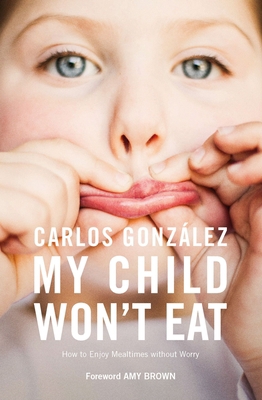 My Child Won't Eat: How to Enjoy Mealtimes With... 1780663129 Book Cover