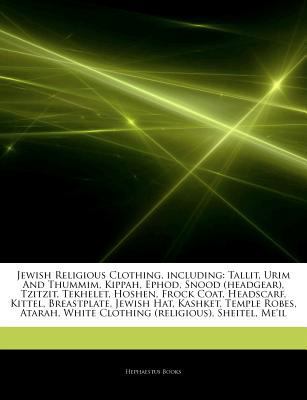 Articles on Jewish Religious Clothing, Including : Tallit, Urim and Thummim, Kippah, Ephod, Snood (headgear), Tzitzit, Tekhelet, Hoshen, Frock Coat, He