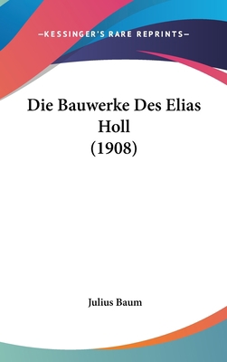 Die Bauwerke Des Elias Holl (1908) [German] 116126390X Book Cover
