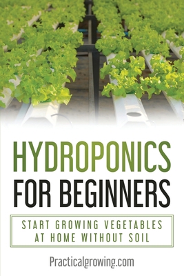 Hydroponics for Beginners: Start Growing Vegeta... 9464071915 Book Cover