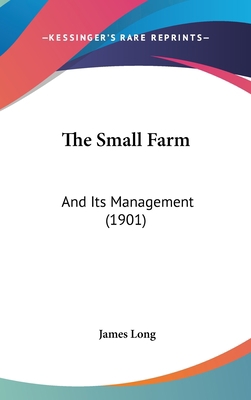 The Small Farm: And Its Management (1901) 1160006067 Book Cover