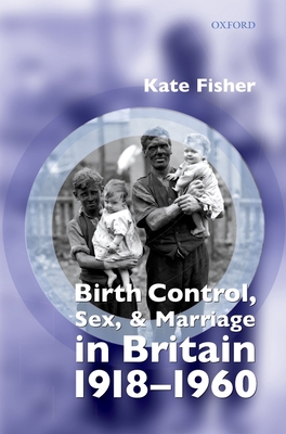Birth Control, Sex, and Marriage in Britain 191... 0199267367 Book Cover