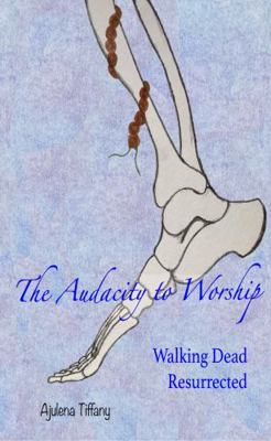 Audacity to Worship : Walking Dead Resurrected