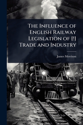 The Influence of English Railway Legislation of... 102368330X Book Cover