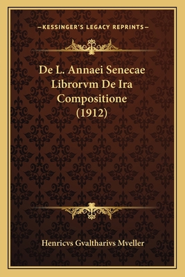De L. Annaei Senecae Librorvm De Ira Compositio... [Latin] 1167435265 Book Cover