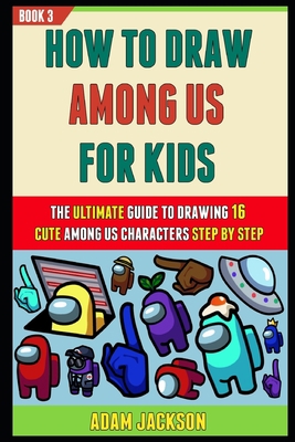 How To Draw Among Us For Kids: The Ultimate Guide To Drawing 16 Cute Among Us Characters Step By Step (Book 3). B08QG9JDQH Book Cover