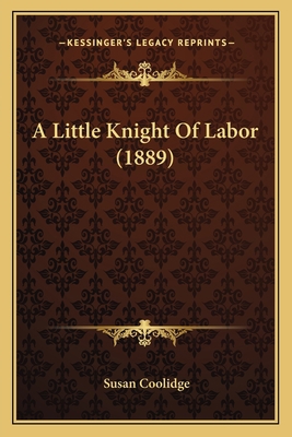 A Little Knight Of Labor (1889) 1166420868 Book Cover