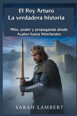El Rey Arturo: La verdadera historia: Mito, pod... [Spanish] B0FVTLGRYG Book Cover