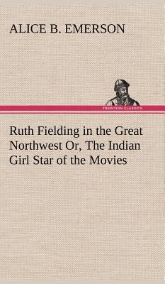 Ruth Fielding in the Great Northwest Or, The In... 3849196674 Book Cover