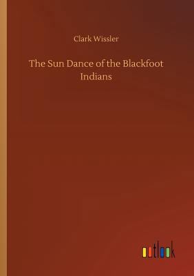 The Sun Dance of the Blackfoot Indians 3732662373 Book Cover